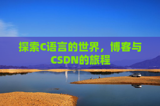 探索C语言的世界，博客与CSDN的旅程